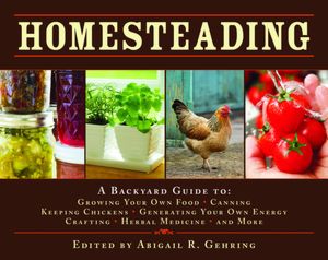 Homesteading: A Back to Basics Guide to Growing Your Own Food, Canning, Keeping Chickens, Generating Your Own Energy, Crafting, Herbal Medicine, and More