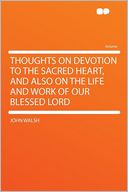 Thoughts on Devotion to the Sacred Heart, and Also on the Life and Work of Our Blessed Lord