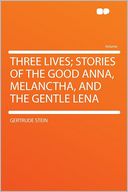 Three Lives; Stories of the Good Anna, Melanctha, and the Gentle Lena