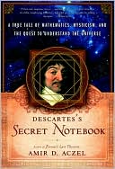 Descartes's Secret Notebook: A True Tale of Mathematics, Mysticism, and the Quest to Understand the Universe