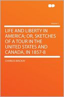 Life and Liberty in America; Or, Sketches of a Tour in the United States and Canada, in 1857-8 Volume 1