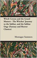 Witch Covens And The Grand Masters - The Witches' Journey To The Sabbat, And The Sabbat Orgy (Fantasy And Horror Classics)