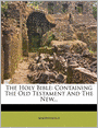 The Holy Bible: Containing The Old Testament And The New...