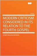 Modern Criticism Considered in Its Relation to the Fourth Gospel