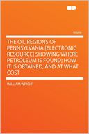 The Oil Regions of Pennsylvania [electronic Resource] Showing Where Petroleum Is Found; How It Is Obtained, and at What Cost