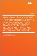 The Old Log School House: Furnitured With Incidents of School Life, Notes of Travel, Poetry, Hints to Teachers and Pupils, and Miscellaneous Sketches