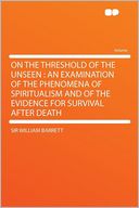 On the Threshold of the Unseen: an Examination of the Phenomena of Spiritualism and of the Evidence for Survival After Death
