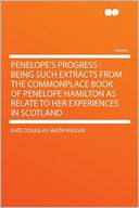 Penelope's Progress: Being Such Extracts From the Commonplace Book of Penelope Hamilton as Relate to Her Experiences in Scotland