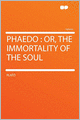 Phaedo: Or, the Immortality of the Soul