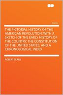 The Pictorial History of the American Revolution; With a Sketch of the Early History of the Country. the Constitution of the United States, and a Chronological Index