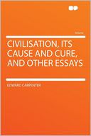 Civilisation, Its Cause and Cure, and Other Essays