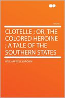 Clotelle ; Or, the Colored Heroine ; a Tale of the Southern States