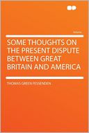 Some Thoughts on the Present Dispute Between Great Britain and America
