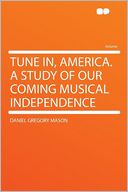 Tune In, America. a Study of Our Coming Musical Independence