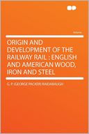 Origin and Development of the Railway Rail: English and American Wood, Iron and Steel