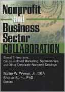 Nonprofit and Business Sector Collaboration: Social Enterprises, Cause-Related Marketing, Sponsorships, and Other Corporate-Nonprofit Dealings