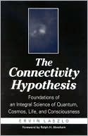 The Connectivity Hypothesis: Foundations of an Integral Science of Quantum, Cosmos, Life, and Consciousness