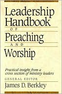 Leadership Handbook of Preaching and Worship: Practical Insight From a Cross Section of Ministry Leaders