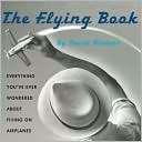 Flying Book: Everything You've Ever Wondered about Flying on Airplanes