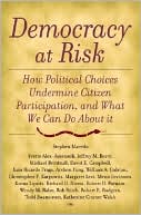 Democracy at Risk: How Political Choices Undermine Citizen Participation, and What We Can Do about It