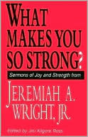 What Makes You so Strong?: Sermons of Joy and Strength from Jeremiah A. Wright, Jr.