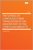The Sayings of Confucius; a New Translation of the Greater Part of the Confucian Analects
