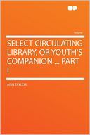 Select Circulating Library, or Youth's Companion ... Part I