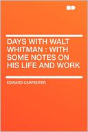 Days With Walt Whitman: With Some Notes on His Life and Work