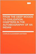 From the Deep Woods to Civilization; Chapters in the Autobiography of an Indian