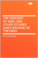 The Descent of Man, and Other Stories [and] Madame De Treymes