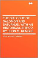 The Dialogue of Salomon and Saturnus, With an Historical Introd. by John M. Kemble