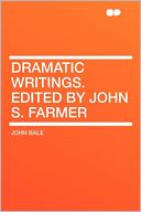 Dramatic Writings. Edited by John S. Farmer