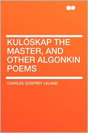 Kul skap the Master, and Other Algonkin Poems