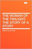 The Woman of the Twilight; the Story of a Story