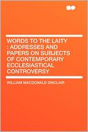 Words to the Laity: Addresses and Papers on Subjects of Contemporary Ecclesiastical Controversy