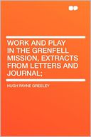 Work and Play in the Grenfell Mission, Extracts From Letters and Journal;