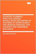 Country Plumbing Practice; Design, Installation and Repair of Systems of Water Suuply and Sewage Disposal for Country and Suburban Buildings