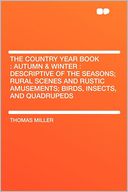 The Country Year Book: Autumn & Winter : Descriptive of the Seasons; Rural Scenes and Rustic Amusements; Birds, Insects, and Quadrupeds