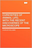 Curiosities of Animal Life; With the Recent Discoveries of the Microscope
