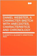 Daniel Webster, a Character Sketch With Anecdotes, Characteristics and Chronology
