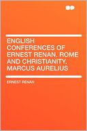 English Conferences of Ernest Renan. Rome and Christianity. Marcus Aurelius