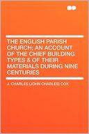 The English Parish Church; an Account of the Chief Building Types & of Their Materials During Nine Centuries