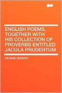 English Poems, Together With His Collection of Proverbs Entitled Jacula Prudentum