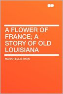 A Flower of France; a Story of Old Louisiana