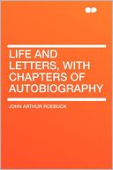 Life and Letters, With Chapters of Autobiography