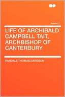 Life of Archibald Campbell Tait, Archbishop of Canterbury Volume 1