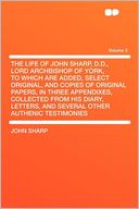 The Life of John Sharp, D.D., Lord Archbishop of York, to Which Are Added, Select Original, and Copies of Original Papers, in Three Appendixes, Collected From His Diary, Letters, and Several Other Authenic Testimonies Volume 2