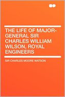 The Life of Major-General Sir Charles William Wilson, Royal Engineers