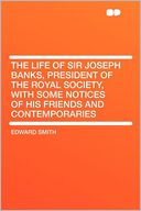 The Life of Sir Joseph Banks, President of the Royal Society, With Some Notices of His Friends and Contemporaries