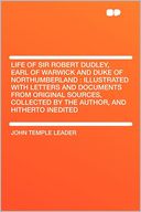 Life of Sir Robert Dudley, Earl of Warwick and Duke of Northumberland: Illustrated With Letters and Documents From Original Sources, Collected by the Author, and Hitherto Inedited